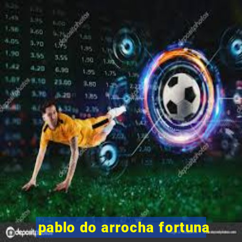 pablo do arrocha fortuna